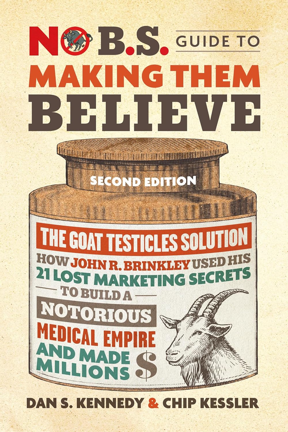 No B.S. Guide to Making Them Believe: How John R. Brinkley Used His 21 Lost Marketing Secrets to Build a Notorious Medical Empire and Make Millions (R