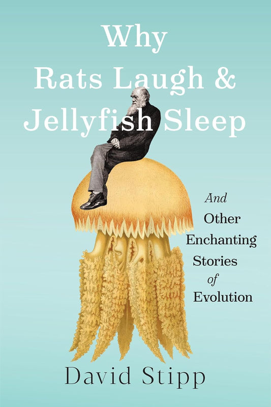 Why Rats Laugh and Jellyfish Sleep: And Other Enchanting Stories of Evolution