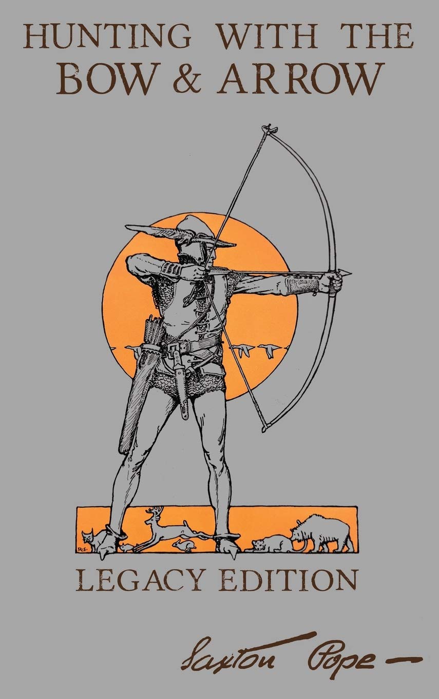 Hunting With The Bow And Arrow - Legacy Edition: The Classic Manual For Making And Using Archery Equipment For Marksmanship And Hunting (Legacy)