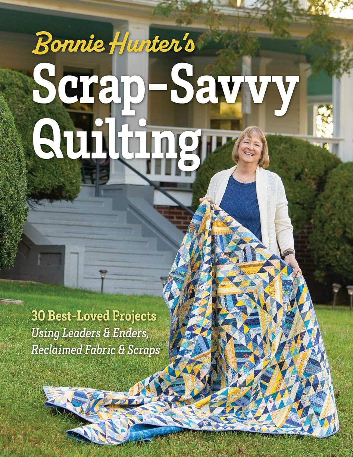 Bonnie Hunter's Scrap-Savvy Quilting: 30 Best-Loved Projects Using Leaders & Enders, Reclaimed Fabric & Scraps