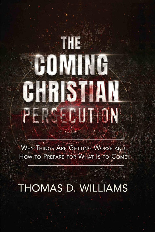 The Coming Christian Persecution: Why Things Are Getting Worse and How to Prepare for What Is to Come