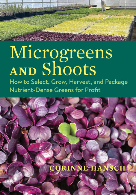 Microgreens and Shoots: How to Select, Grow, Harvest, and Package Nutrient-Dense Greens for Profit