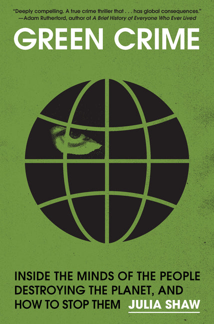 Green Crime: Inside the Minds of the People Destroying the Planet, and How to Stop Them