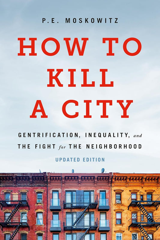 How to Kill a City: Gentrification, Inequality, and the Fight for the Neighborhood (Revised)