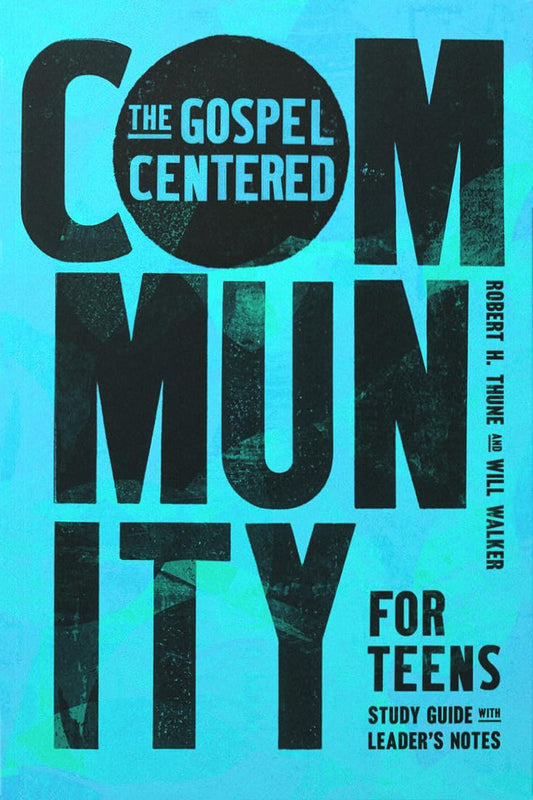 The Gospel-Centered Community for Teens: Study Guide with Leader's Notes