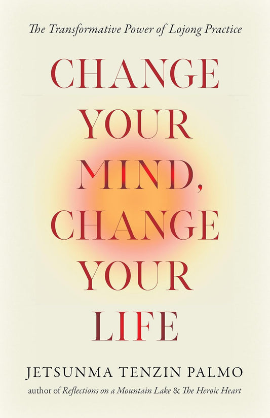Change Your Mind, Change Your Life: The Transformative Power of Lojong Practice