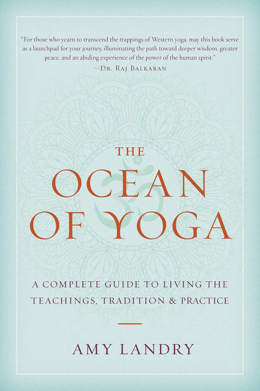 The Ocean of Yoga: A Complete Guide to Living the Teachings, Tradition, and Practice