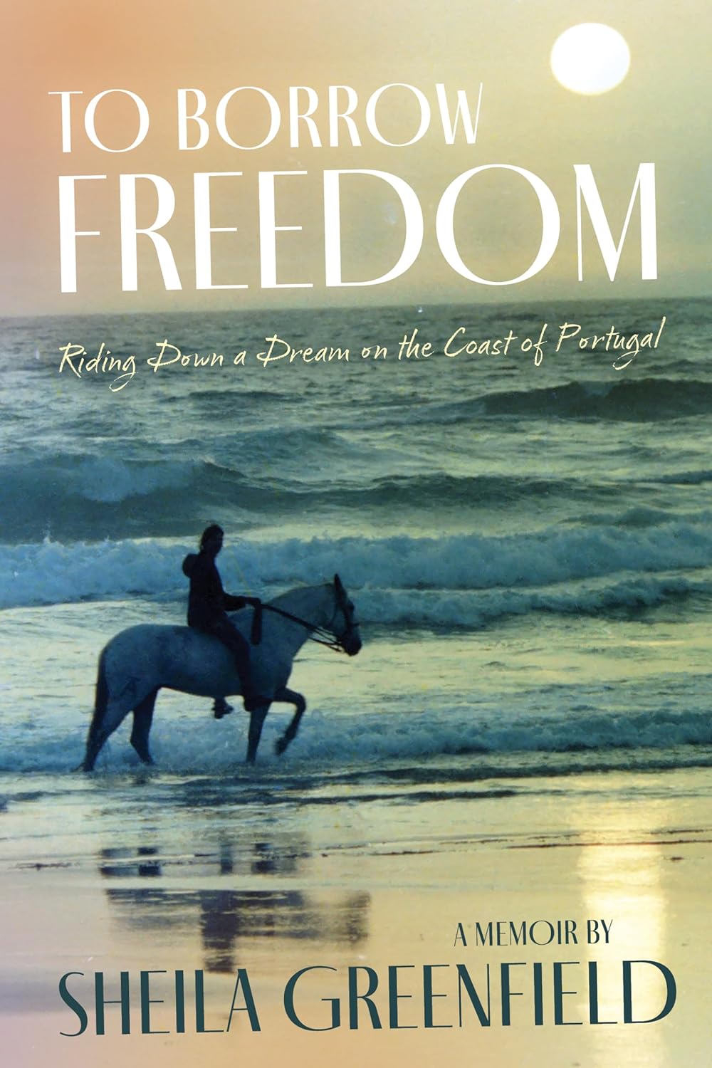 To Borrow Freedom Riding Down a Dream on the Coast of Portugal