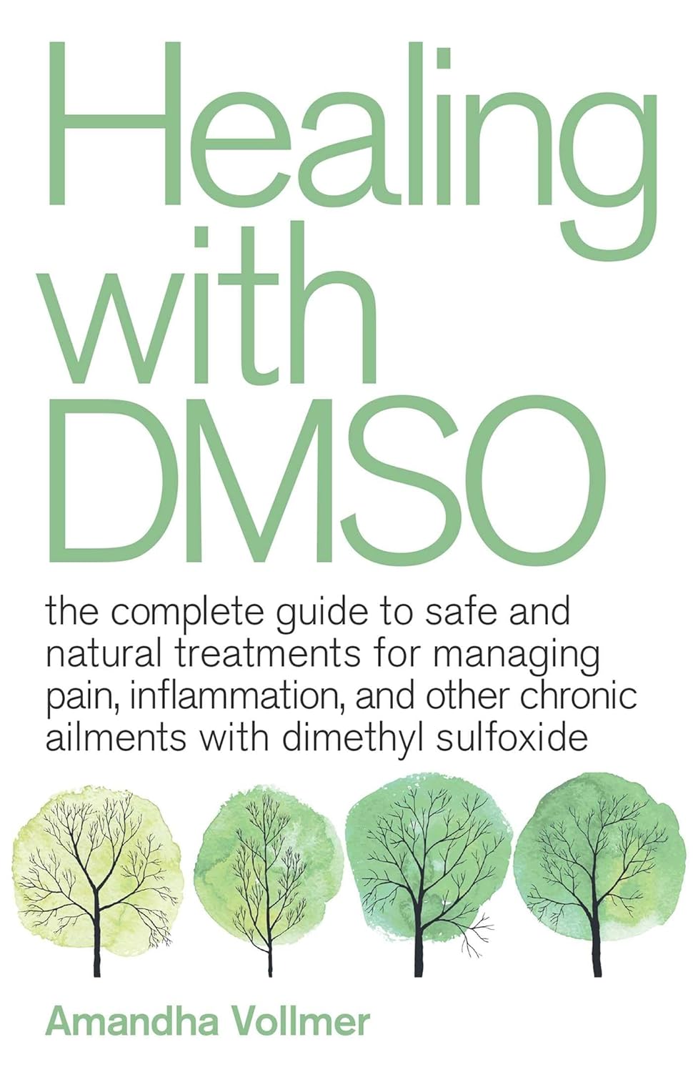 Healing with Dmso: The Complete Guide to Safe and Natural Treatments for Managing Pain, Inflammation, and Other Chronic Ailments with Dimethyl Sulfoxi