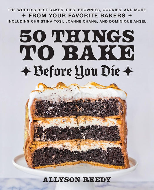 50 Things to Bake Before You Die: The World's Best Cakes, Pies, Brownies, Cookies, and More from Your Favorite Bakers, Including Christina Tosi, Joann