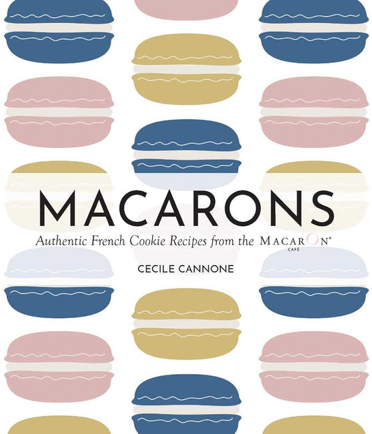 Macarons: Authentic French Cookie Recipes from the Macaron Cafe