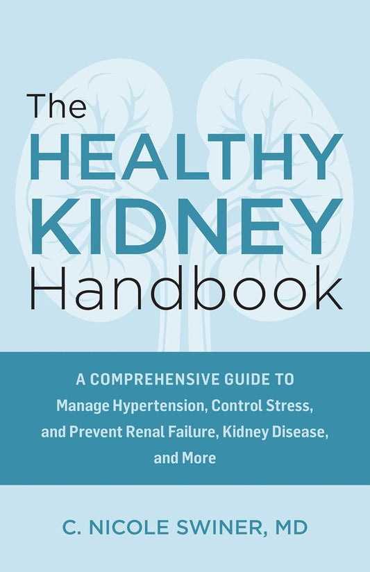 Healthy Kidney Handbook A Comprehensive Guide to Manage Hypertension, Control Stress, and Prevent Renal Failure, Kidney Disease, and More