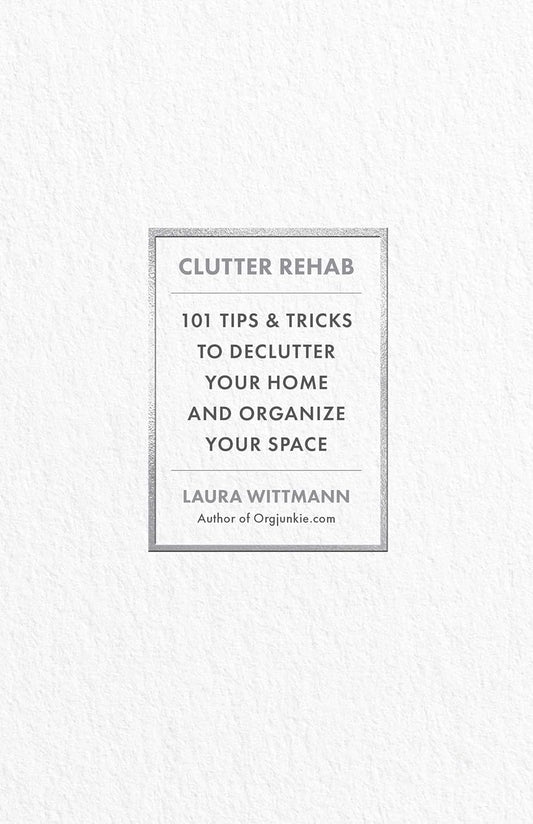 Clutter Rehab: 101 Tips and Tricks to Declutter Your Home and Organize Your Space