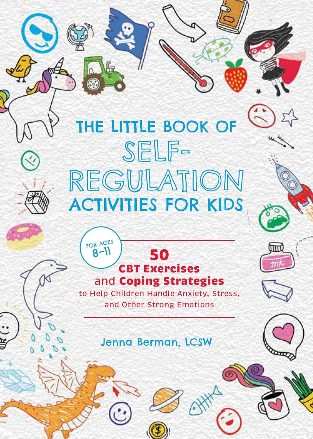 The Little Book of Self-Regulation Activities for Kids: 50 CBT Exercises and Coping Strategies to Help Children Handle Anxiety, Stress, and Other Strong E