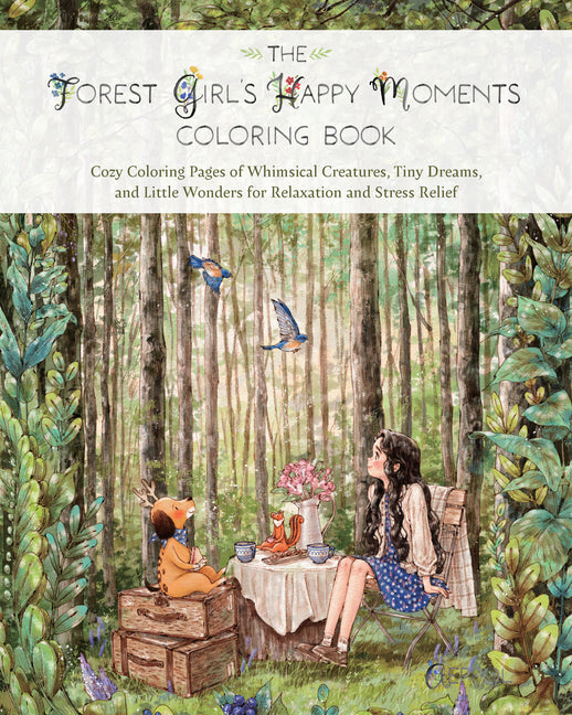 The Forest Girl's Happy Moments Coloring Book: Cozy Coloring Pages of Whimsical Creatures, Tiny Dreams, and Little Wonders for Relaxation and Stress Relie