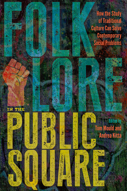 Folklore in the Public Square: How the Study of Traditional Culture Can Solve Contemporary Social Problems