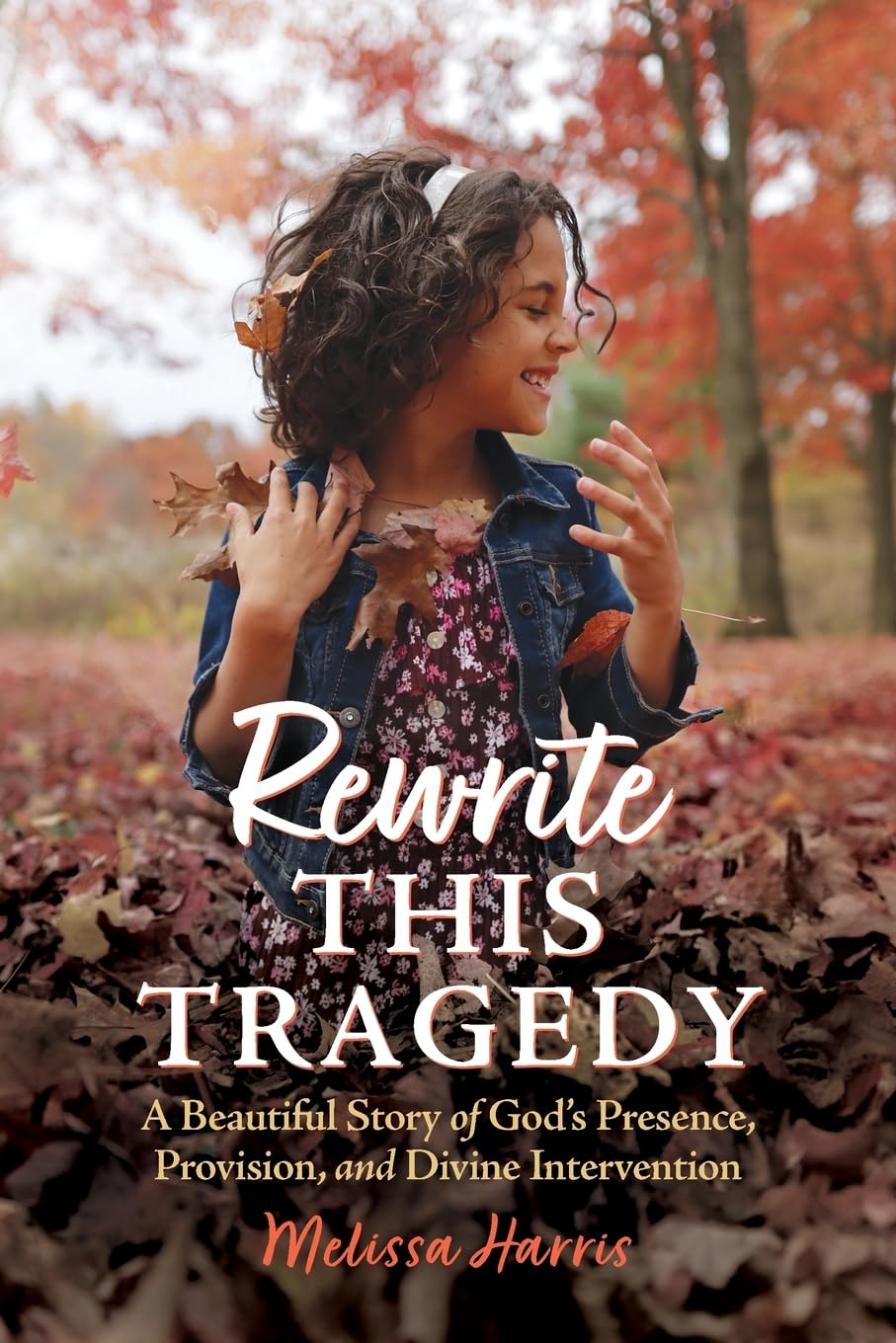 Rewrite This Tragedy: A Beautiful Story of God's Presence, Provision, and Divine Intervention