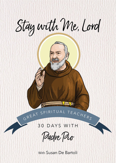 Stay with Me, Lord: 30 Days with Padre Pio