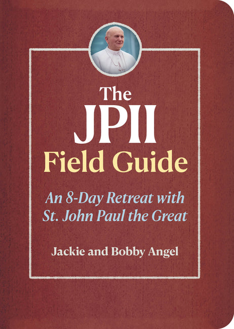 The Jpii Field Guide: An 8-Day Retreat with St. John Paul the Great