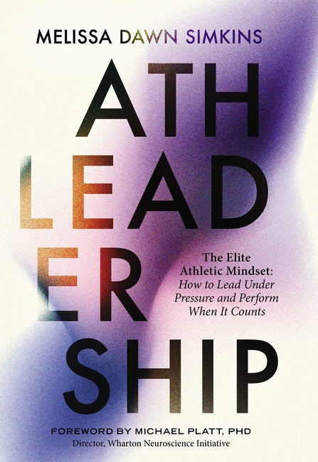 Athleadership: The Elite Athletic Mindset: How to Lead Under Pressure and Perform When It Counts