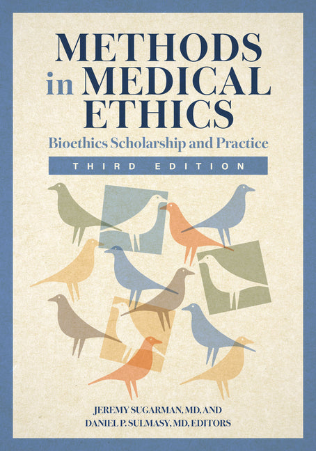 Methods in Medical Ethics: Bioethics Scholarship and Practice, Third Edition