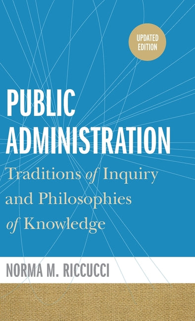 Public Administration: Traditions of Inquiry and Philosophies of Knowledge, updated edition (Updated)