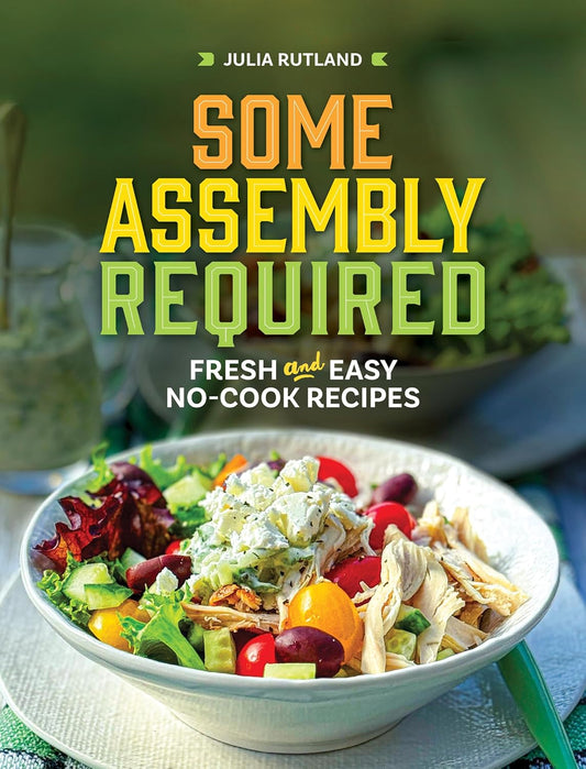 
Some Assembly Required: Fresh and Easy No-Cook Recipes (Homestyle Kitchen Cookbooks)