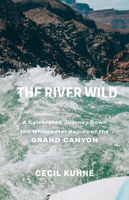 The River Wild: A Celebrated Journey Down the Whitewater Rapids of the Grand Canyon