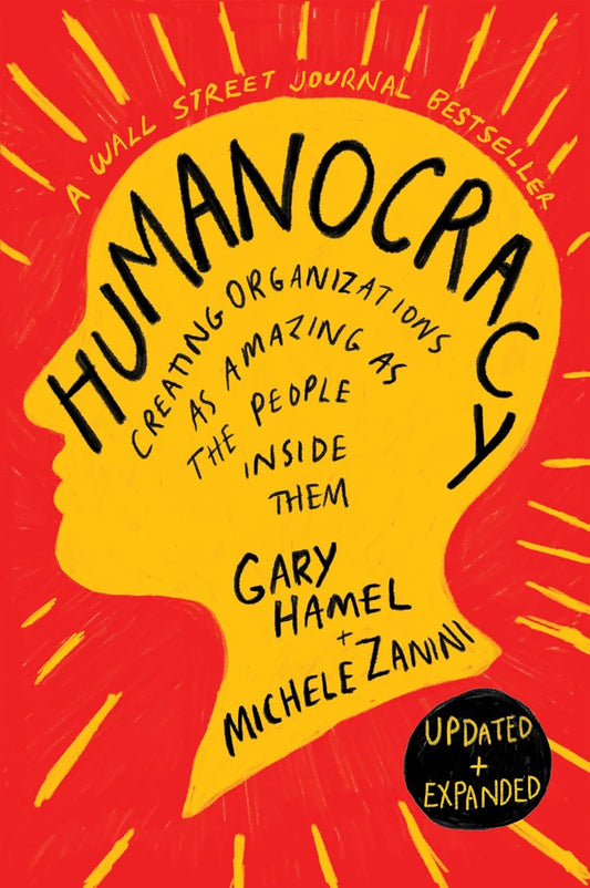 Humanocracy, Updated and Expanded: Creating Organizations as Amazing as the People Inside Them (Revised)