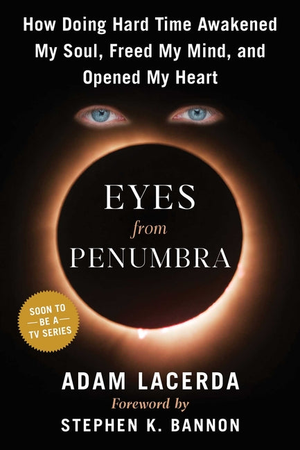 Eyes from Penumbra: How Doing Hard Time Awakened My Soul, Freed My Mind, and Opened My Heart