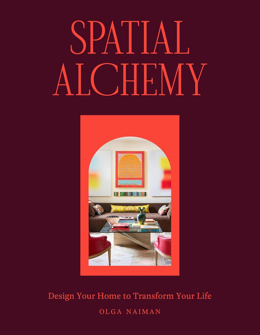 Spatial Alchemy: Design Your Home to Transform Your Life