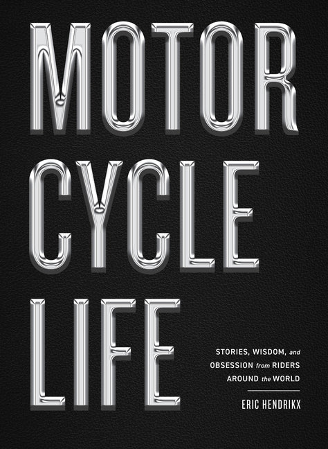 Motorcycle Life: Stories, Wisdom, and Obsession from Riders Around the World