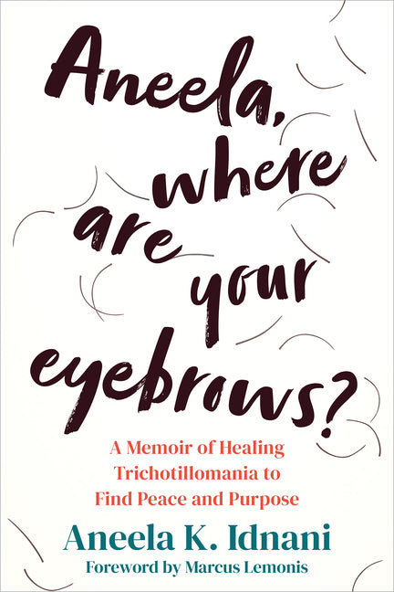 Aneela, Where Are Your Eyebrows?: A Memoir of Healing Trichotillomania to Find Peace and Purpose