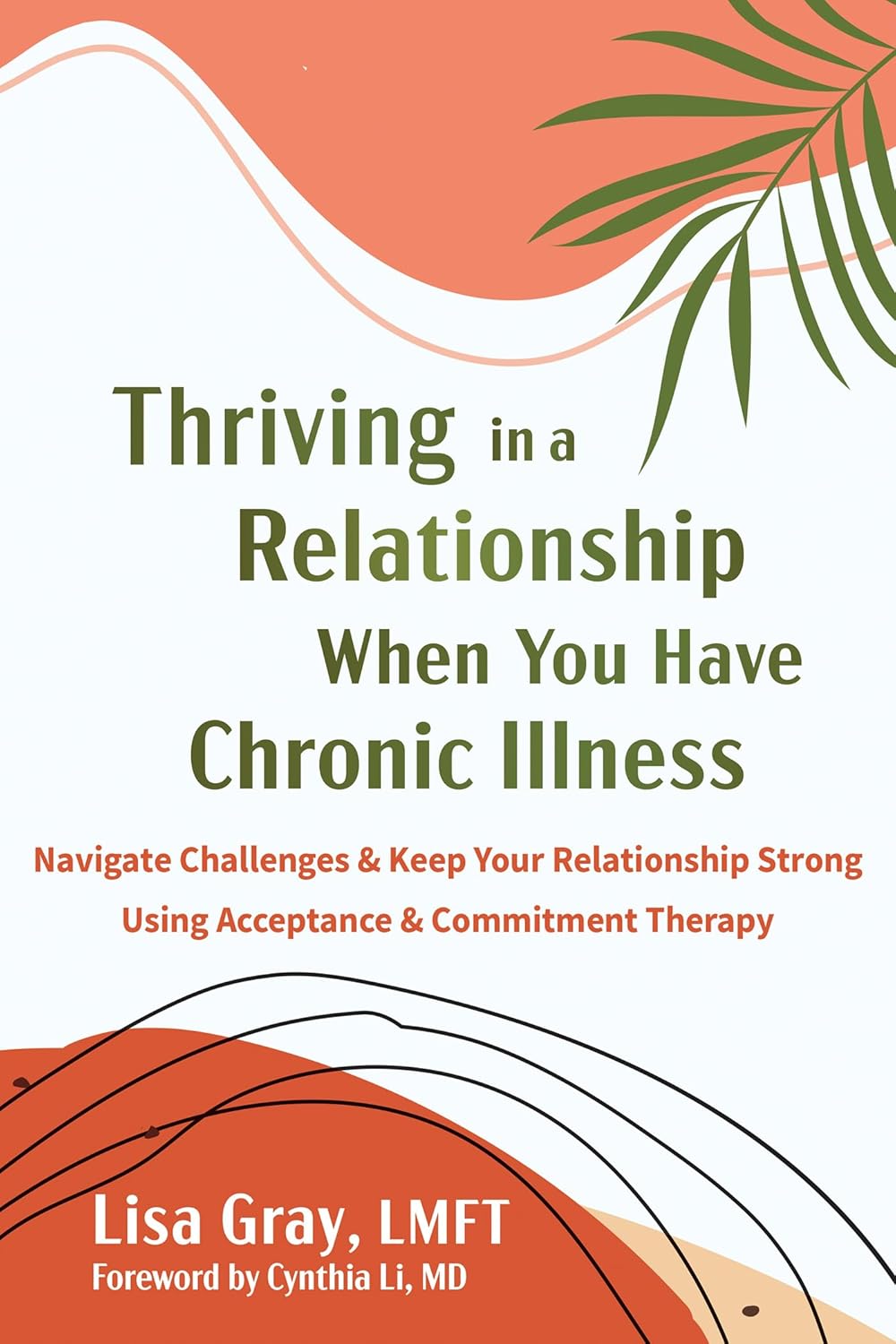 Thriving in a Relationship When You Have Chronic Illness: Navigate Challenges and Keep Your Relationship Strong Using Acceptance and Commitment Therap
