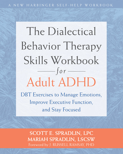 The Dialectical Behavior Therapy Skills Workbook for Adult ADHD: Dbt Exercises to Manage Emotions, Improve Executive Function, and Stay Focused