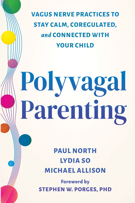 Polyvagal Parenting: Vagus Nerve Practices to Stay Calm, Coregulated, and Connected with Your Child