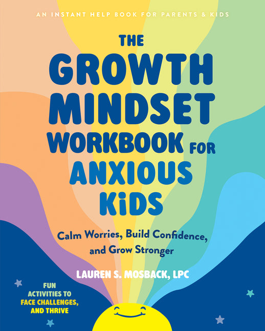 The Growth Mindset Workbook for Anxious Kids: Calm Worries, Build Confidence, and Grow Stronger