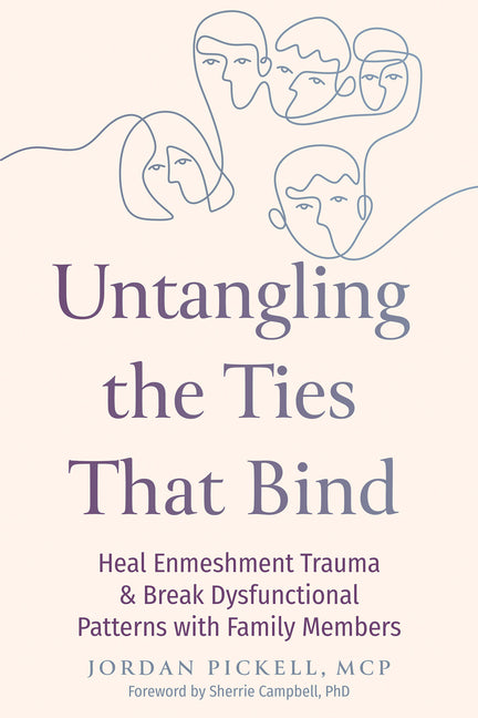 Untangling the Ties That Bind: Heal Enmeshment Trauma and Break Dysfunctional Patterns with Family Members