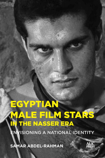 Egyptian Male Film Stars in the Nasser Era: Envisioning a National Identity