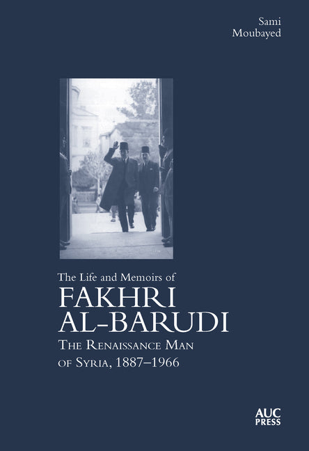 The Life and Memoirs of Fakhri Al-Barudi: The Renaissance Man of Syria, 1887-1966