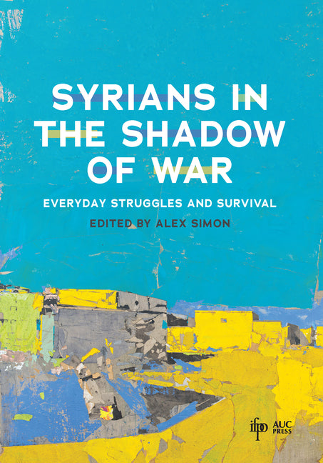 Syrians in the Shadow of War: Everyday Struggles and Survival