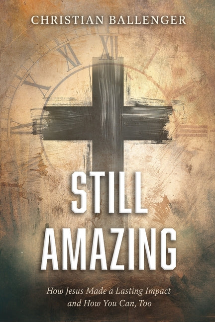 Still Amazing: How Jesus Made a Lasting Impact and How You Can, Too