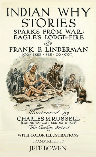 Indian Why Stories Sparks From War Eagle's Lodge-Fire: by Frank B. Linderman With Color Illustrations