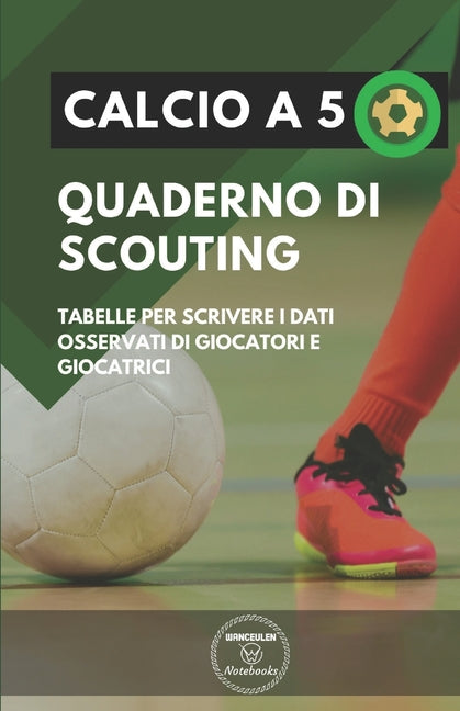 Calcio a 5. Quaderno Di Scouting: Tabelle per scrivere i dati osservati di giocatori e giocatrici