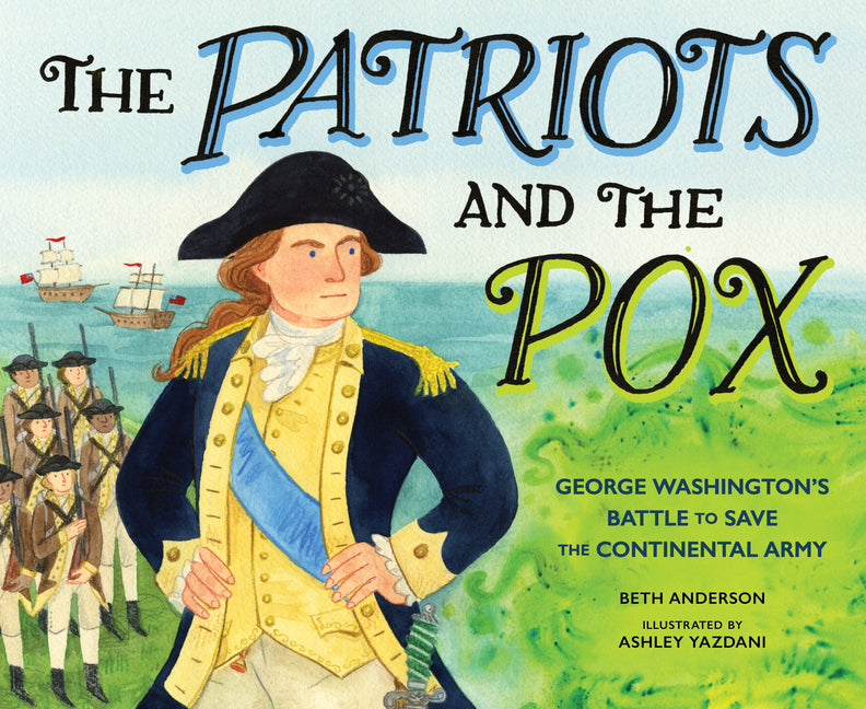 The Patriots and the Pox: George Washington's Battle to Save the Continental Army