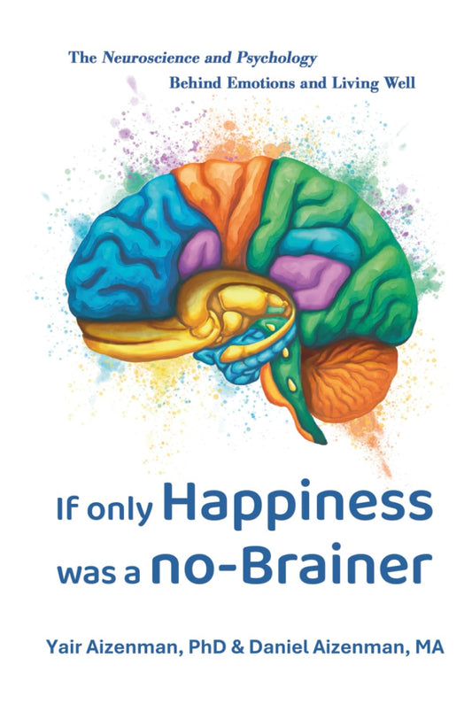 If Only Happiness Was a No-Brainer: The Neuroscience and Psychology Behind Emotions and Living Well