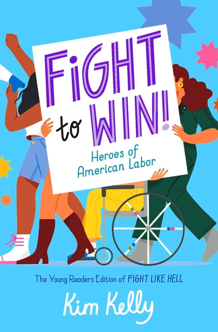 Fight to Win!: Heroes of American Labor (the Young Readers Edition of Fight Like Hell) (Reprint)