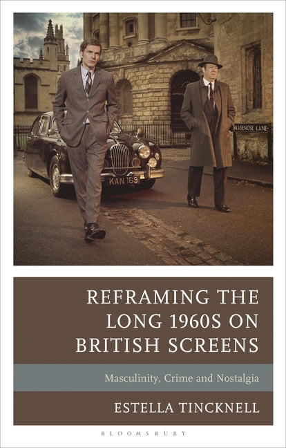 Reframing the Long 1960s on British Screens: Masculinity, Crime and Nostalgia