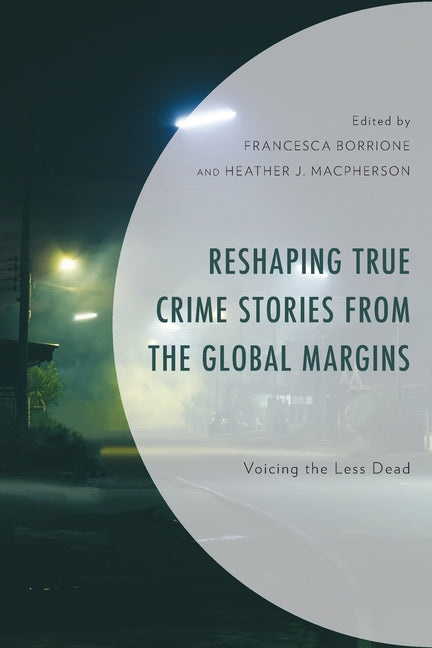 Reshaping True Crime Stories from the Global Margins: Voicing the Less Dead