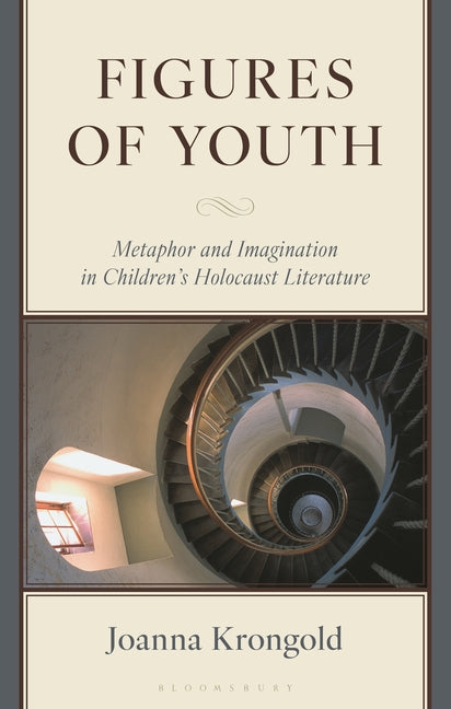 Figures of Youth: Metaphor and Imagination in Children's Holocaust Literature